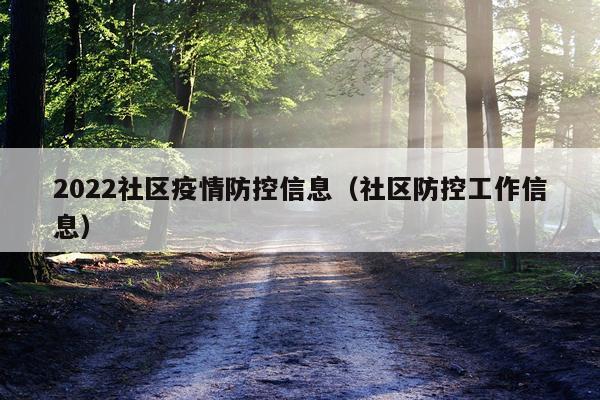 2022社区疫情防控信息（社区防控工作信息）