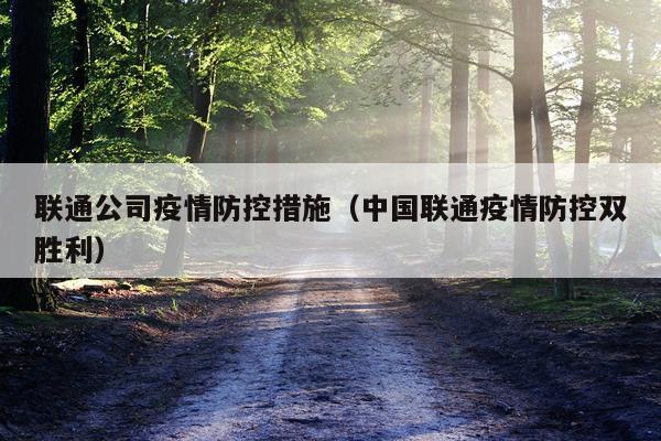 联通公司疫情防控措施（中国联通疫情防控双胜利）