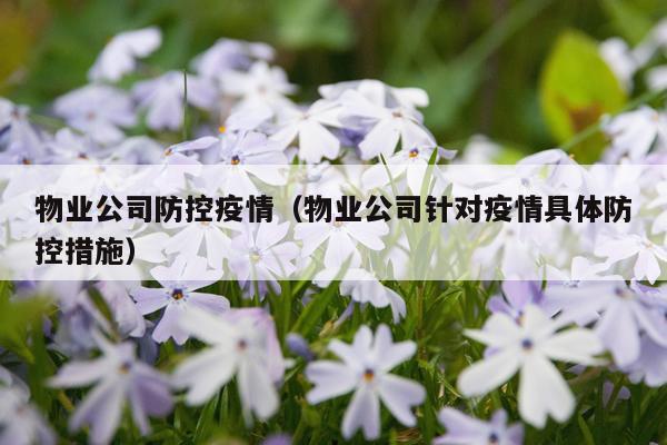 物业公司防控疫情（物业公司针对疫情具体防控措施）