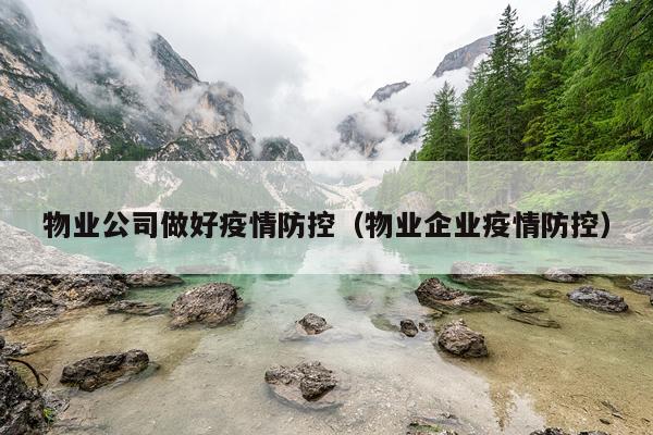 物业公司做好疫情防控（物业企业疫情防控）