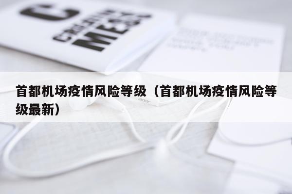 首都机场疫情风险等级（首都机场疫情风险等级最新）