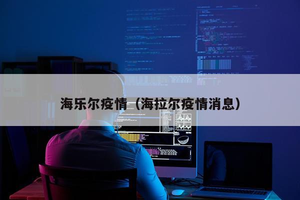 海乐尔疫情（海拉尔疫情消息）