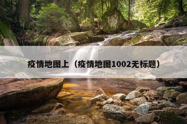 疫情地图上（疫情地图1002无标题）