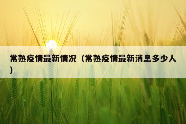 常熟疫情最新情况（常熟疫情最新消息多少人）