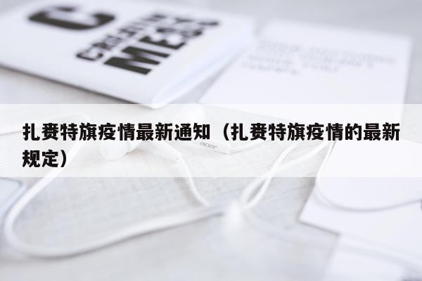 扎赉特旗疫情最新通知（扎赉特旗疫情的最新规定）