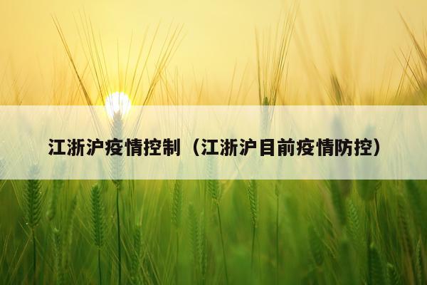 江浙沪疫情控制（江浙沪目前疫情防控）
