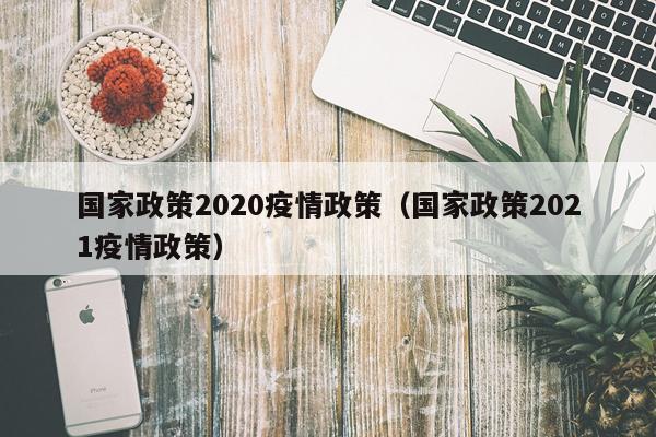 国家政策2020疫情政策（国家政策2021疫情政策）