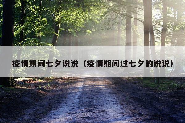 疫情期间七夕说说（疫情期间过七夕的说说）