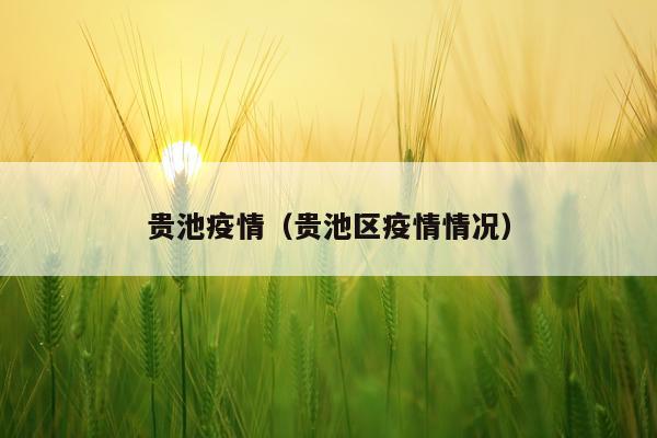 贵池疫情（贵池区疫情情况）