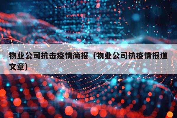物业公司抗击疫情简报（物业公司抗疫情报道文章）