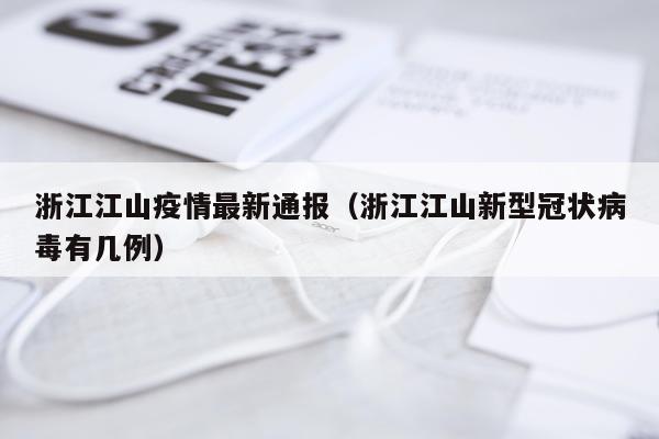 浙江江山疫情最新通报（浙江江山新型冠状病毒有几例）