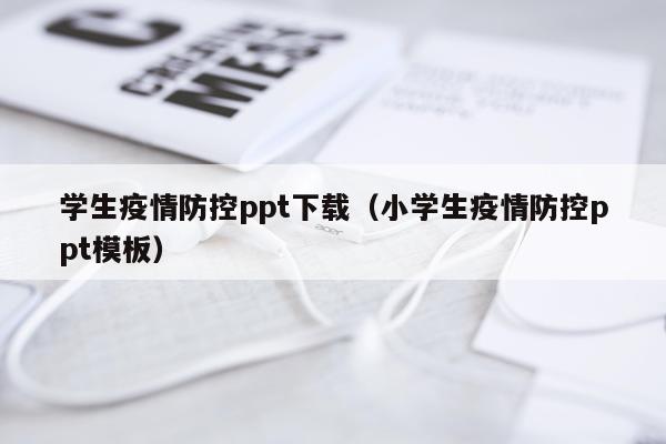 学生疫情防控ppt下载（小学生疫情防控ppt模板）