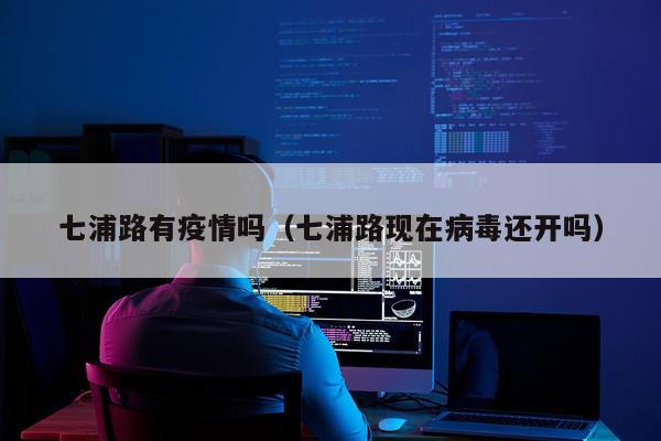 七浦路有疫情吗（七浦路现在病毒还开吗）