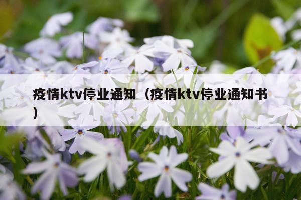 疫情ktv停业通知（疫情ktv停业通知书）