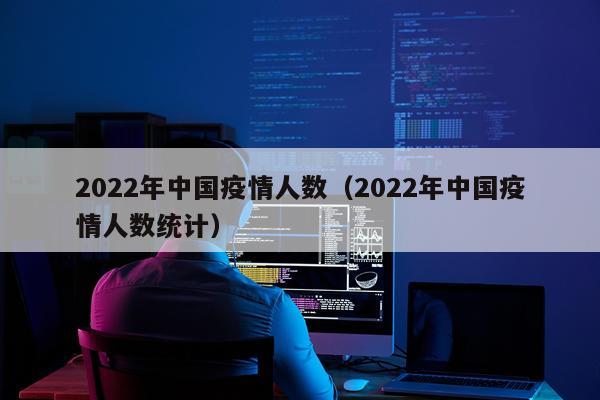 2022年中国疫情人数（2022年中国疫情人数统计）