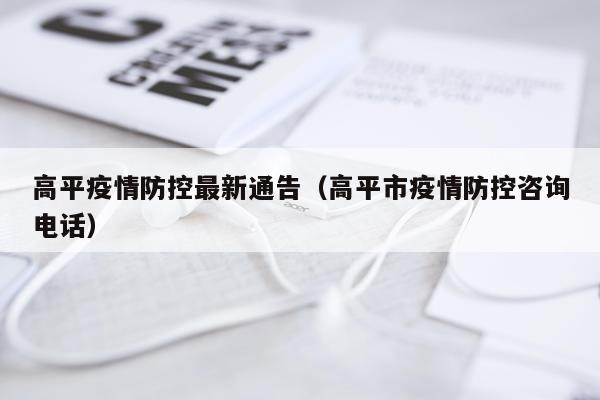高平疫情防控最新通告（高平市疫情防控咨询电话）