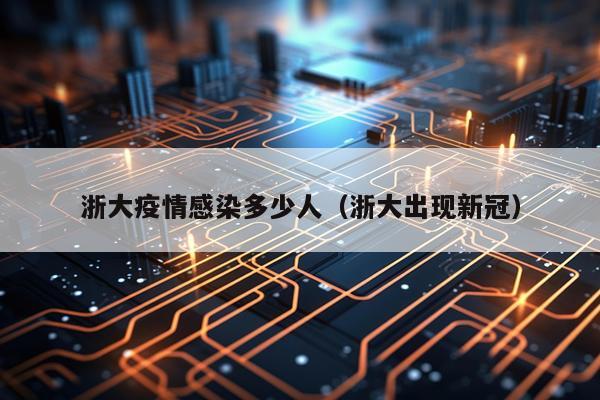 浙大疫情感染多少人（浙大出现新冠）