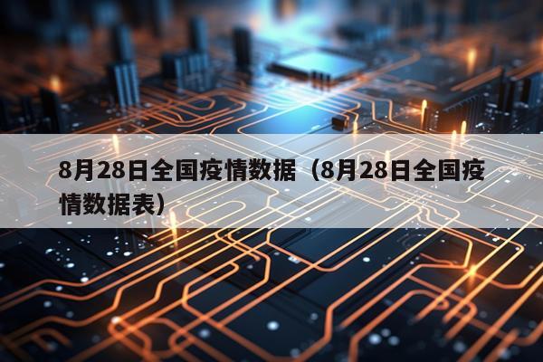 8月28日全国疫情数据（8月28日全国疫情数据表）