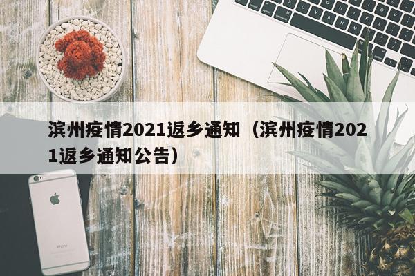 滨州疫情2021返乡通知（滨州疫情2021返乡通知公告）