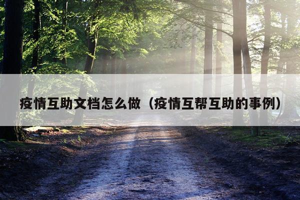 疫情互助文档怎么做（疫情互帮互助的事例）