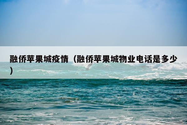 融侨苹果城疫情（融侨苹果城物业电话是多少）