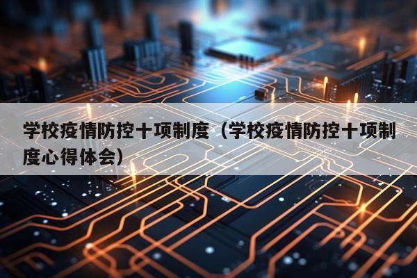 学校疫情防控十项制度（学校疫情防控十项制度心得体会）