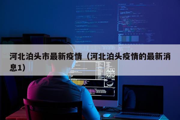河北泊头市最新疫情（河北泊头疫情的最新消息1）