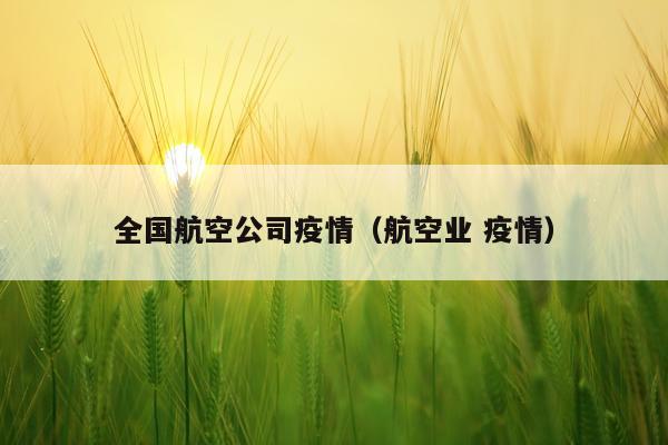 全国航空公司疫情（航空业 疫情）