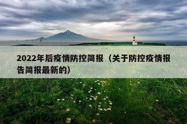 2022年后疫情防控简报（关于防控疫情报告简报最新的）