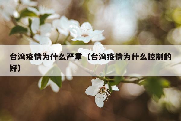 台湾疫情为什么严重（台湾疫情为什么控制的好）