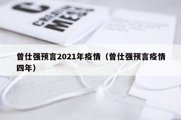 曾仕强预言2021年疫情（曾仕强预言疫情四年）