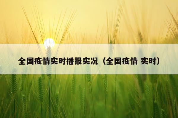 全国疫情实时播报实况（全国疫情 实时）