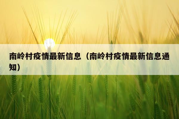 南岭村疫情最新信息（南岭村疫情最新信息通知）