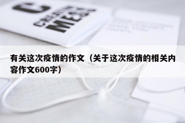 有关这次疫情的作文（关于这次疫情的相关内容作文600字）