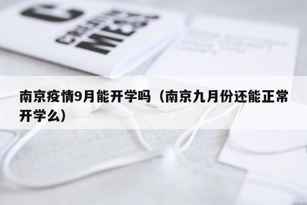 南京疫情9月能开学吗（南京九月份还能正常开学么）