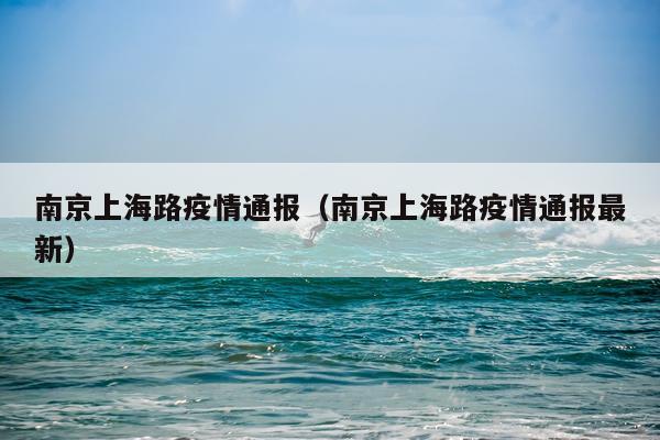 南京上海路疫情通报（南京上海路疫情通报最新）