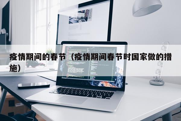 疫情期间的春节(疫情期间春节时国家做的措施)