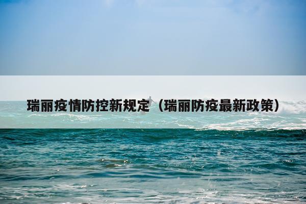 瑞丽疫情防控新规定(瑞丽防疫最新政策)