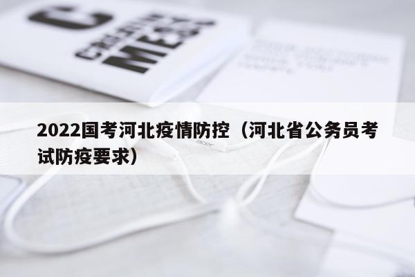 2022国考河北疫情防控(河北省公务员考试防疫要求)