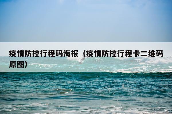 疫情防控行程码海报(疫情防控行程卡二维码原图)