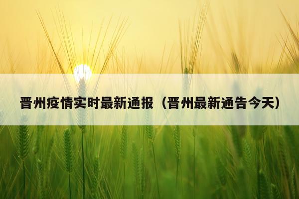 晋州疫情实时最新通报（晋州最新通告今天）