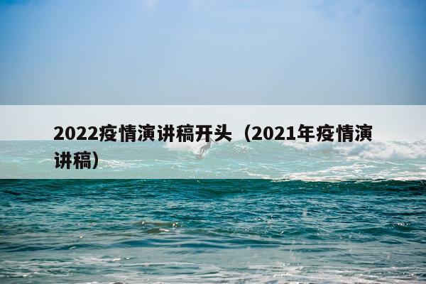 2022疫情演讲稿开头(2021年疫情演讲稿)