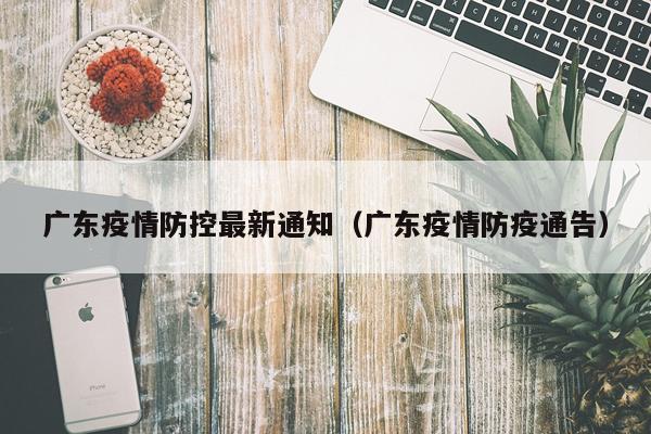 广东疫情防控最新通知(广东疫情防疫通告)