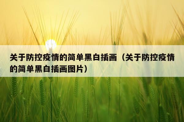 关于防控疫情的简单黑白插画（关于防控疫情的简单黑白插画图片）