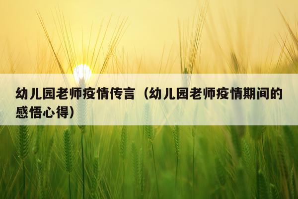 幼儿园老师疫情传言（幼儿园老师疫情期间的感悟心得）