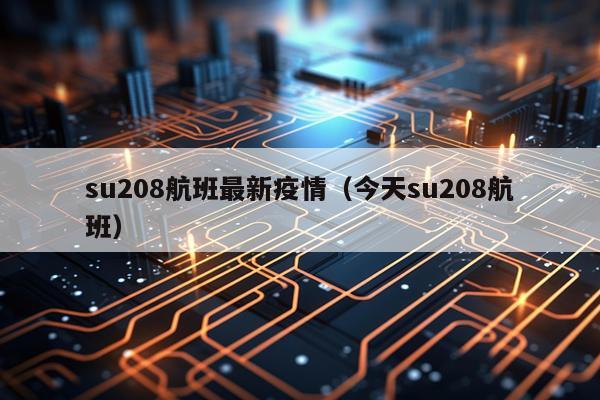 su208航班最新疫情(今天su208航班)
