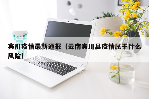 宾川疫情最新通报(云南宾川县疫情属于什么风险)