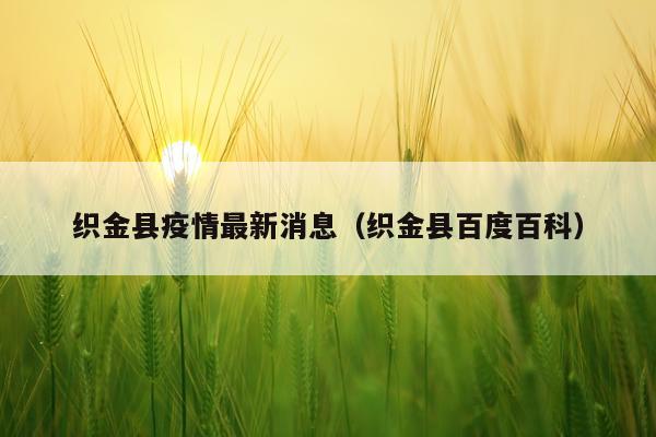 织金县疫情最新消息（织金县百度百科）