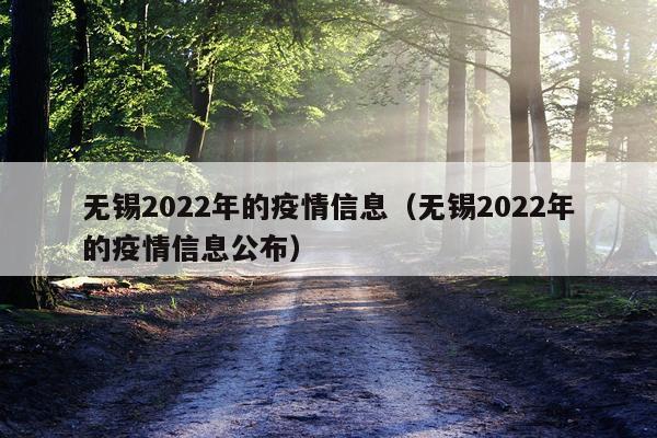 无锡2022年的疫情信息（无锡2022年的疫情信息公布）