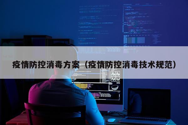 疫情防控消毒方案(疫情防控消毒技术规范)